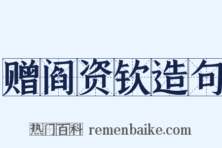赠阎资钦造句是什么意思的图片